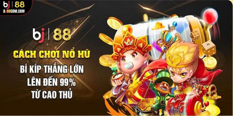 Cách chơi nổ hũ BJ88: Bí quyết săn thưởng, về bờ mỗi ngày - BJ88